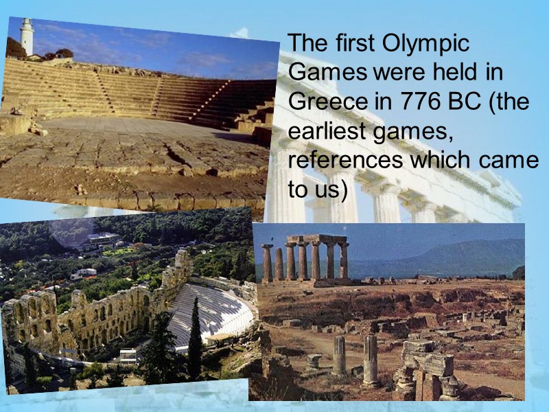 The first Olympic Games were held in Greece in 776 BC (the earliest games,